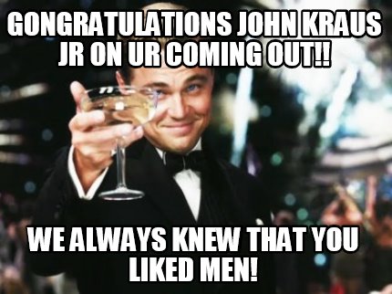 gongratulations-john-kraus-jr-on-ur-coming-out-we-always-knew-that-you-liked-men