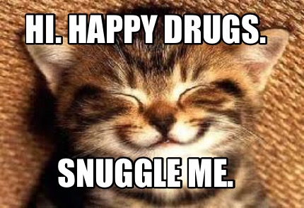 hi.-happy-drugs.-snuggle-me