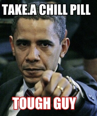 take.a-chill-pill-tough-guy
