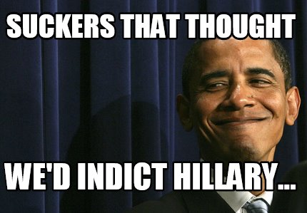 suckers-that-thought-wed-indict-hillary