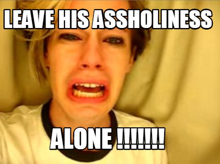 leave-his-assholiness-alone-