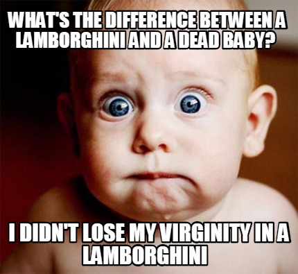 whats-the-difference-between-a-lamborghini-and-a-dead-baby-i-didnt-lose-my-virgi