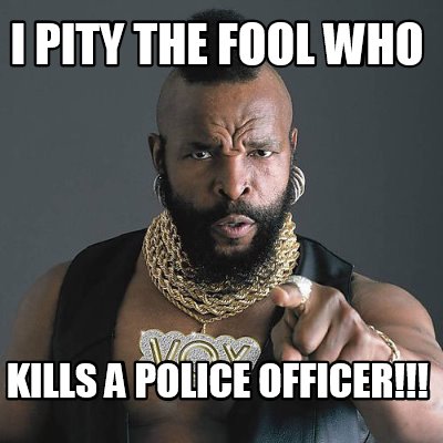 i-pity-the-fool-who-kills-a-police-officer