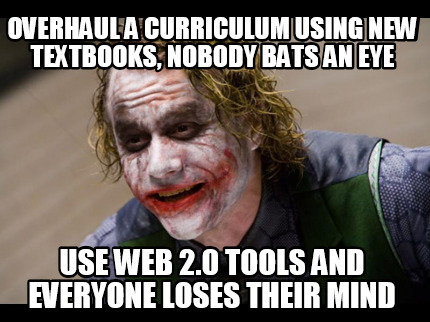 overhaul-a-curriculum-using-new-textbooks-nobody-bats-an-eye-use-web-2.0-tools-a