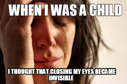 when-i-was-a-child-i-thought-that-closing-my-eyes-became-invisible
