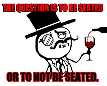 the-question-is-to-be-seated-or-to-not-be-seated