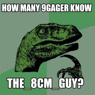 how-many-9gager-know-the_8cm_guy