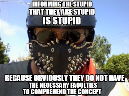 informing-the-stupid-that-they-are-stupid-is-stupid-because-obviously-they-do-no