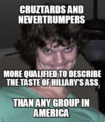 cruztards-and-nevertrumpers-more-qualified-to-describe-the-taste-of-hillarys-ass