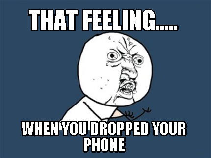 that-feeling.....-when-you-dropped-your-phone
