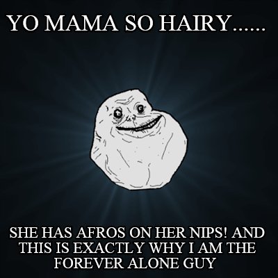 yo-mama-so-hairy......-she-has-afros-on-her-nips-and-this-is-exactly-why-i-am-th