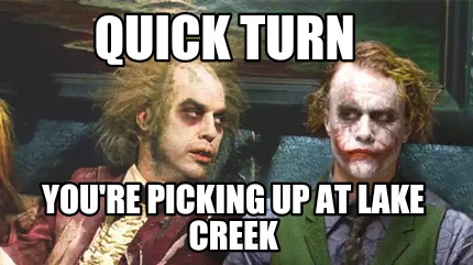 quick-turn-youre-picking-up-at-lake-creek