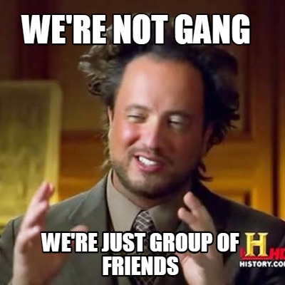 were-not-gang-were-just-group-of-friends
