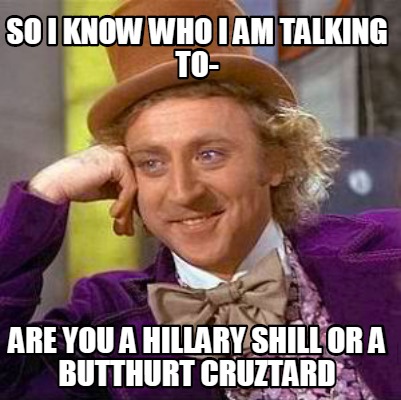 so-i-know-who-i-am-talking-to-are-you-a-hillary-shill-or-a-butthurt-cruztard