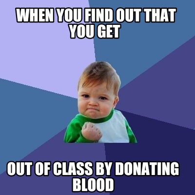 when-you-find-out-that-you-get-out-of-class-by-donating-blood