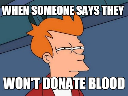 when-someone-says-they-wont-donate-blood2