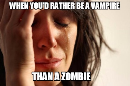 when-youd-rather-be-a-vampire-than-a-zombie