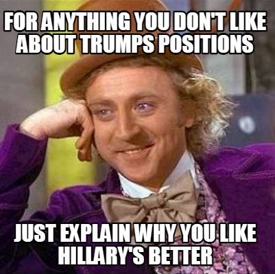 for-anything-you-dont-like-about-trumps-positions-just-explain-why-you-like-hill