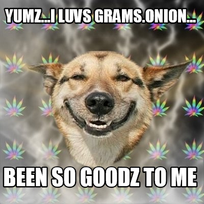 yumz...i-luvs-grams.onion...-been-so-goodz-to-me