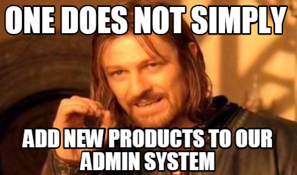 one-does-not-simply-add-new-products-to-our-admin-system