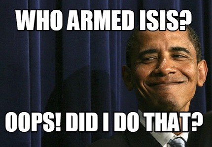 who-armed-isis-oops-did-i-do-that