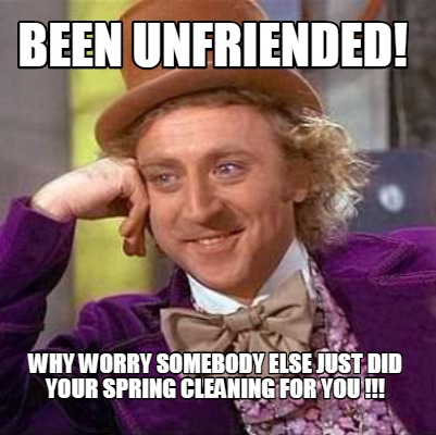 been-unfriended-why-worry-somebody-else-just-did-your-spring-cleaning-for-you-