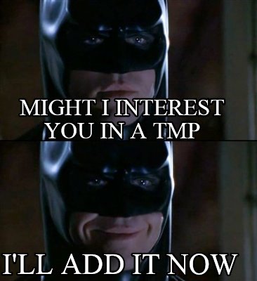 might-i-interest-you-in-a-tmp-ill-add-it-now
