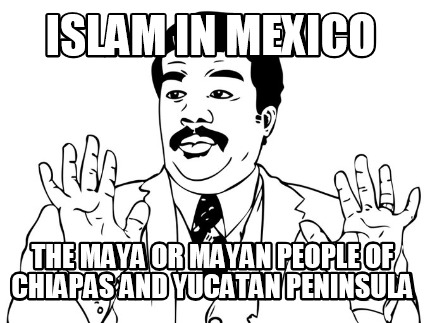 islam-in-mexico-the-maya-or-mayan-people-of-chiapas-and-yucatan-peninsula