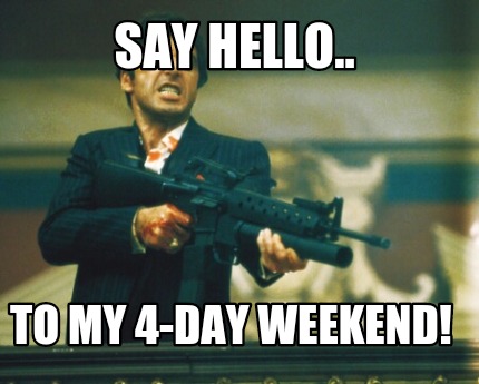 say-hello..-to-my-4-day-weekend