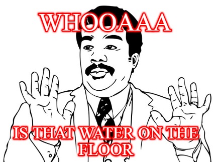 whooaaa-is-that-water-on-the-floor