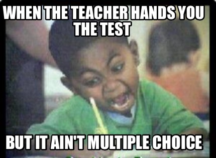 when-the-teacher-hands-you-the-test-but-it-aint-multiple-choice