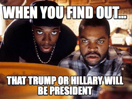 when-you-find-out...-that-trump-or-hillary-will-be-president