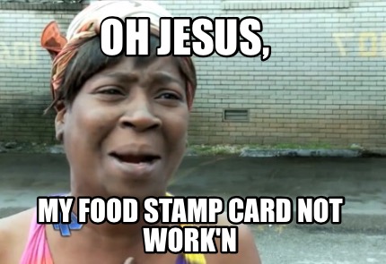 oh-jesus-my-food-stamp-card-not-workn