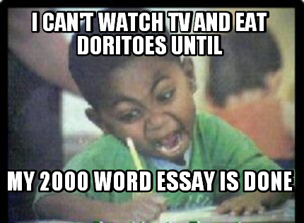 i-cant-watch-tv-and-eat-doritoes-until-my-2000-word-essay-is-done