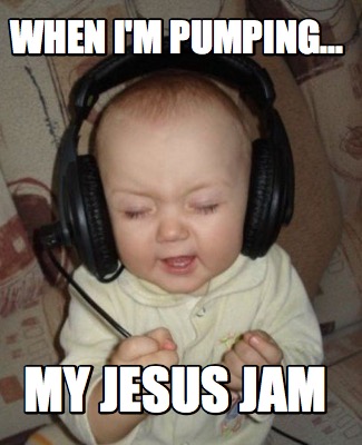 when-im-pumping...-my-jesus-jam