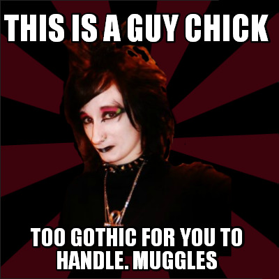 this-is-a-guy-chick-too-gothic-for-you-to-handle.-muggles