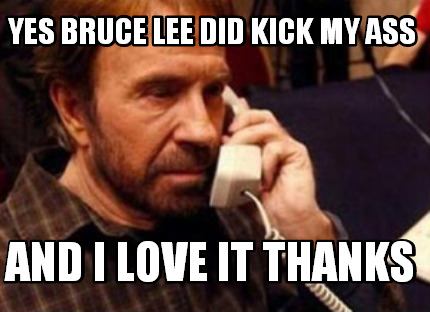 yes-bruce-lee-did-kick-my-ass-and-i-love-it-thanks