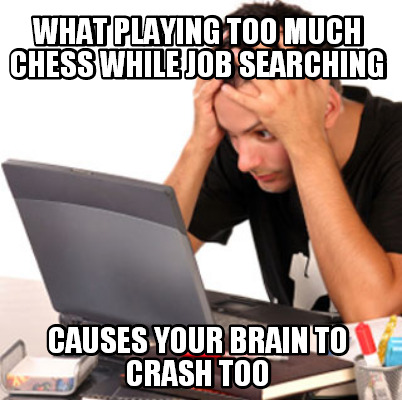 what-playing-too-much-chess-while-job-searching-causes-your-brain-to-crash-too