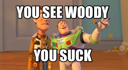 you-see-woody-you-suck