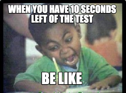when-you-have-10-seconds-left-of-the-test-be-like