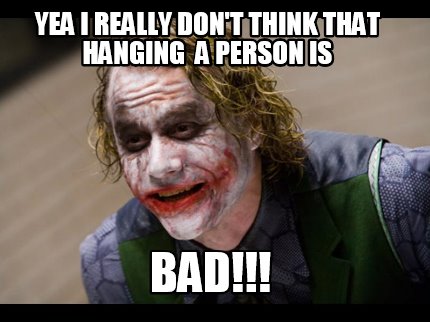 yea-i-really-dont-think-that-hanging-a-person-is-bad