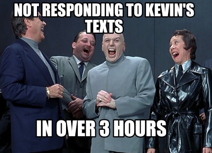 not-responding-to-kevins-texts-in-over-3-hours