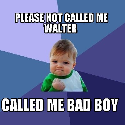 please-not-called-me-walter-called-me-bad-boy2