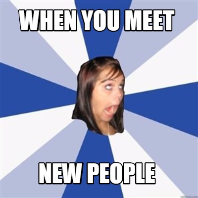 when-you-meet-new-people