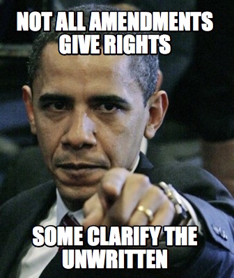 not-all-amendments-give-rights-some-clarify-the-unwritten