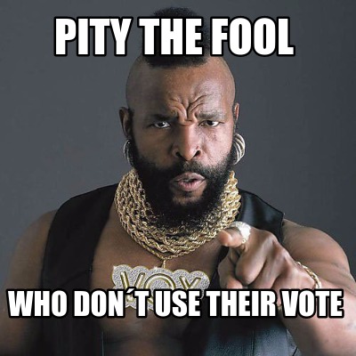 pity-the-fool-who-dont-use-their-vote