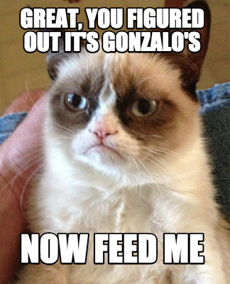 great-you-figured-out-its-gonzalos-now-feed-me