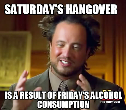 saturdays-hangover-is-a-result-of-fridays-alcohol-consumption