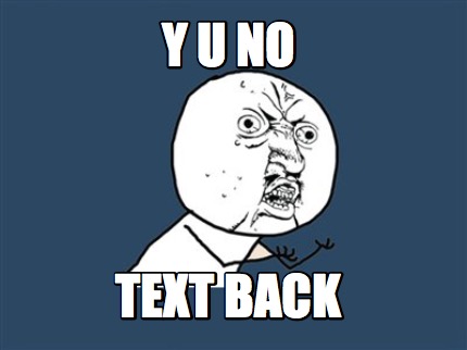 y-u-no-text-back