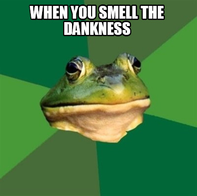 when-you-smell-the-dankness
